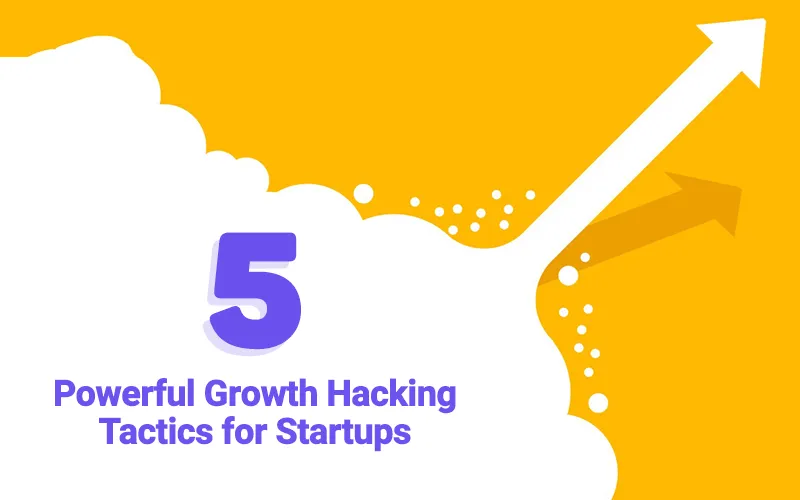5 Powerful Growth Hacking Tactics for Small Startup Companies